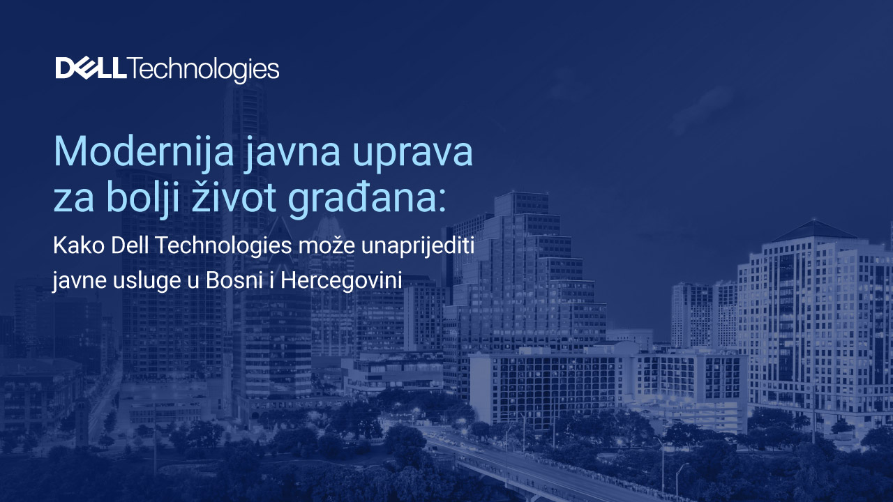 Unapređenje javnih usluga u BiH: Modernizacija uz Dell Technologies