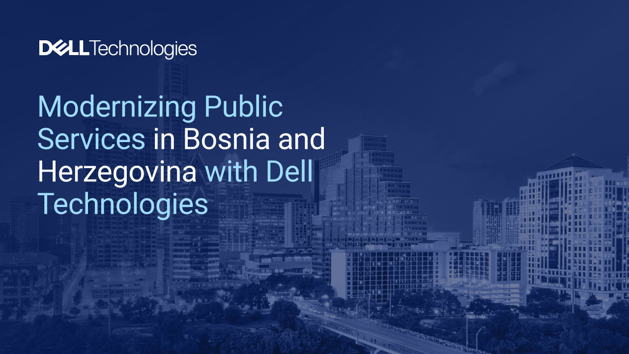 Modernizing Public Services in Bosnia and Herzegovina with Dell Technologies